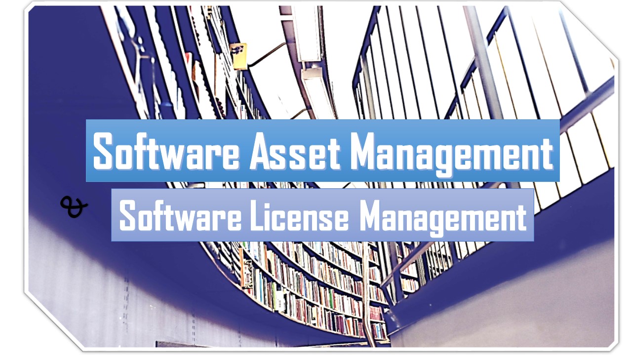 Understanding Software Asset Management (SAM) and Software License ...